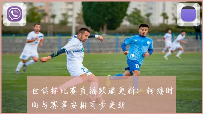 世俱杯比赛直播频道更新:转播时间与赛事安排同步更新