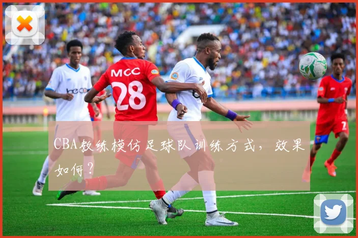 CBA教练模仿足球队训练方式,效果如何?