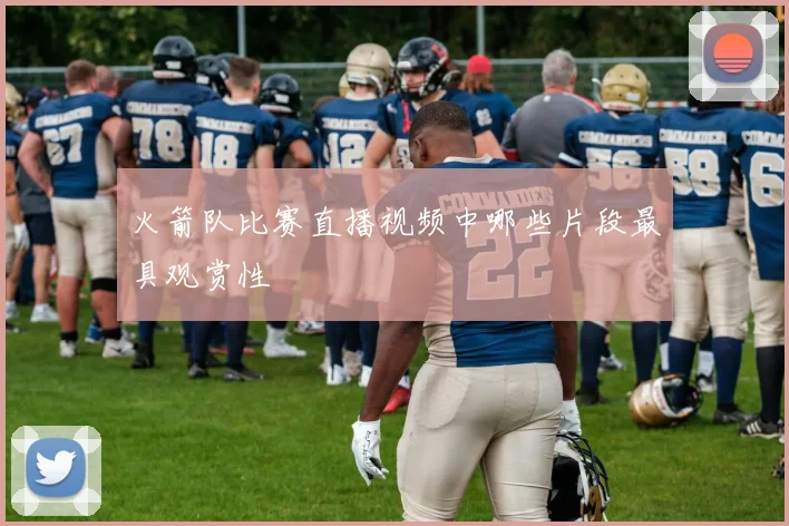 火箭队比赛直播视频中哪些片段最具观赏性